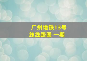 广州地铁13号线线路图 一期